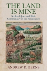 The Land Is Mine: Sephardi Jews and Bible Commentary in the Renaissance (Jewish Culture and Contexts) By Andrew D. Berns Cover Image