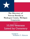 The Directory of Veteran Burials in Muskegon County, Michigan Cemeteries: 10,000 Veterans Listed by Cemetery, along with nearly 100 related articles. By William P. Hansen Cover Image