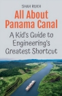 All About Panama Canal: A Kid's Guide to Engineering's Greatest Shortcut By Shah Rukh Cover Image