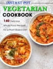 Instant Pot Vegetarian Cookbook: 140 Delicious Whole Food Recipes for a Plant-Based Diet By Hanna Hill Cover Image