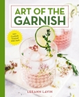 The Art of the Garnish: Over 100 Cocktails Finished With Style By Leeann Lavin Cover Image