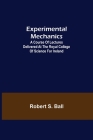 Experimental Mechanics; A Course of Lectures Delivered at the Royal College of Science for Ireland By Robert S. Ball Cover Image