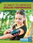 12 Ways to Improve Athletic Performance (Healthy Living) By Todd Kortemeier Cover Image