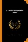 A Treatise on Byzantine Music By Stephen Georgeson Hatherly Cover Image