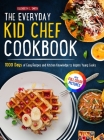 The Everyday Kid Chef Cookbook: 1000 Days of Easy and Fulfilling Step-by-step Recipes and Essential Kitchen Knowledge Handbook to Inspire Young CooksF By Elizabeth E. Smith Cover Image