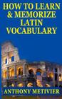 How to Learn and Memorize Latin Vocabulary Using A Memory Palace By Anthony Metivier Cover Image