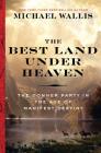 The Best Land Under Heaven: The Donner Party in the Age of Manifest Destiny By Michael Wallis Cover Image