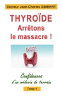 Thyroïde: arrêtons le massacre !: Confidences d'un médecin de terrain Tome 1 By Jean-Charles Gimbert Cover Image
