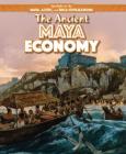 The Ancient Maya Economy (Spotlight on the Maya) By Janey Levy Cover Image