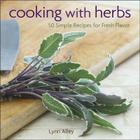 Cooking with Herbs: 50 Simple Recipes for Fresh Flavor By Lynn Alley Cover Image