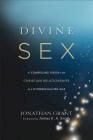 Divine Sex: A Compelling Vision for Christian Relationships in a Hypersexualized Age Cover Image