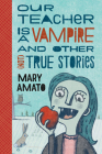 Our Teacher Is a Vampire and Other (Not) True Stories Cover Image