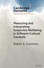 Measuring and Interpreting Subjective Wellbeing in Different Cultural Contexts: A Review and Way Forward (Elements in Psychology and Culture) By Robert A. Cummins Cover Image