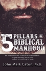 The Five Pillars of Biblical Manhood By John Mark Caton Cover Image
