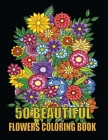50 Beautiful Flowers Coloring Book: Beautiful Flowers and Floral Designs for Stress Relief and Relaxation and Creativity - Perfect Coloring Book for S By Kr Print House Cover Image