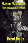 Magnus Maximus 8: The Conquest of Zacatecas By Brent Reilly Cover Image