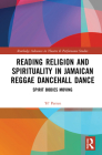 Reading Religion and Spirituality in Jamaican Reggae Dancehall Dance: Spirit Bodies Moving (Routledge Advances in Theatre & Performance Studies) By H. Patten Cover Image