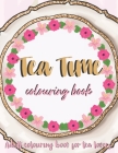 Tea Time Coloring Book: An Adult Coloring Book for Tea Lovers By Kute Colouring Books Cover Image
