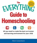 The Everything Guide To Homeschooling: All You Need to Create the Best Curriculum and Learning Environment for Your Child (Everything®) By Sherri Linsenbach Cover Image