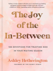 The Joy of the In-Between: 100 Devotions for Trusting God in Your Waiting Season: A Devotional Cover Image