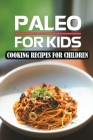 Paleo For Kids: Cooking Recipes For Children: Meal Plan By Deneen Rytuba Cover Image