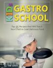 KIDs GASTRO SCHOOL: Top 35 Recipes that Will Teach Your Child to Cook Delicious Food! By Tim Gray Cover Image
