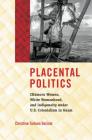 Placental Politics: Chamoru Women, White Womanhood, and Indigeneity Under U.S. Colonialism in Guam (Critical Indigeneities) By Christine Taitano DeLisle Cover Image