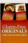 Gluten-Free Originals - Holiday Recipes and Snacks Coookbook: Practical and Delicious Gluten-Free, Grain Free, Dairy Free Recipes Cover Image