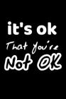 It's ok That You're Not ok: perfect notebook gift for your family women men wife, girlfriend boyfriend coworker By Yb-Sud Cover Image