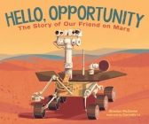 Hello, Opportunity: The Story of Our Friend on Mars By Shaelyn McDaniel, Cornelia Li (Illustrator) Cover Image