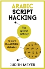 Arabic Script Hacking: The optimal pathway to learning the Arabic alphabet By Judith Meyer Cover Image