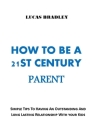 How to Be a 21st Century Parent: Simple Tips To Having An Outstanding And Long Lasting Relationship With Your Kids. No more fights, No more walls! By Lucas Bradley Cover Image