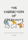 The Characters of Creativity: Activate creativity by understanding your colleagues By Alastair Pearce Cover Image