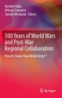 100 Years of World Wars and Post-War Regional Collaboration: How to Create 'New World Order'? By Kumiko Haba (Editor), Alfredo Canavero (Editor), Satoshi Mizobata (Editor) Cover Image