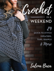 Crochet in a Weekend: 29 Quick-To-Stitch Sweaters, Tops, Shawls & More Cover Image