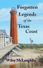 Forgotten Legends Of the Texas Coast By Wiley McLaughlin Cover Image
