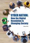 Cyber Nation: How the Digital Revolution Is Changing Society By Kathryn Hulick Cover Image