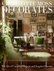 Charlotte Moss Decorates: The Art of Creating Elegant and Inspired Rooms By Charlotte Moss Cover Image
