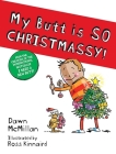 My Butt Is So Christmassy! By Dawn McMillan, Ross Kinnaird (Illustrator) Cover Image