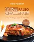 30 Day Paleo Challenge: Unlock Your Weight Loss Secret with the Paleo 30 Day Challenge; Paleo Cookbook with 30 Day Meal Plan and 100 Paleo Rec By Irene Kadison Cover Image