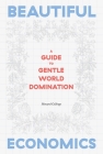 Beautiful Economics: A Guide to Gentle World Domination By Howard Collinge Cover Image