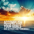 Accomplish Your Goals: Dick Sutphen's Only Subliminals Cover Image
