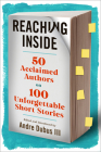 Reaching Inside: 50 Acclaimed Authors on 100 Unforgettable Short Stories Cover Image