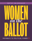 Women on the Ballot: Pathways to Political Power By Betsy McGregor Cover Image
