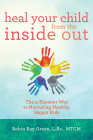 Heal Your Child from the Inside Out: The 5-Element Way to Nurturing Healthy, Happy Kids By Robin Ray Green, LAC, MTCM Cover Image
