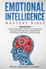 Emotional Intelligence Mastery Bible: 7 BOOKS IN 1 - Emotional Intelligence, Improve Your People Skills, Accelerated Learning, How to Analyze People, By Social-Emotional Academy Cover Image