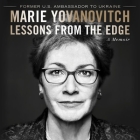 Lessons from the Edge: A Memoir By Marie Yovanovitch, Marie Yovanovitch (Read by) Cover Image