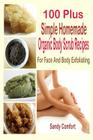 100 Plus Simple Homemade Organic Body Scrub Recipes: For Face And Body Exfoliating By Sandy Comfort Cover Image