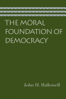 The Moral Foundation of Democracy By John H. Hallowell Cover Image