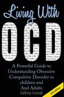 Living with Ocd: A Powerful Guide to Understanding Obsessive Compulsive Disorder in Children and Adults By Jeffrey Powell Cover Image